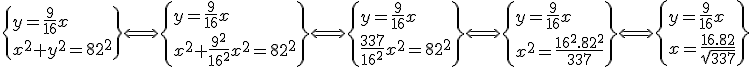 3$\{y=\frac{9}{16}x\\x^2+y^2=82^2\}\Longleftrightarrow \{y=\frac{9}{16}x\\x^2+\frac{9^2}{16^2}x^2=82^2\}\Longleftrightarrow \{y=\frac{9}{16}x\\\frac{337}{16^2}x^2=82^2\}\Longleftrightarrow \{y=\frac{9}{16}x\\x^2=\frac{16^2.82^2}{337}\}\Longleftrightarrow \{y=\frac{9}{16}x\\x=\frac{16.82}{\sqrt{337}}\}